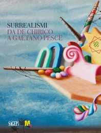 Surrealismi. Da de Chirico a Gaetano Pesce - Librerie.coop Surrealismi. Da de Chirico a Gaetano Pesce - Librerie.coop
