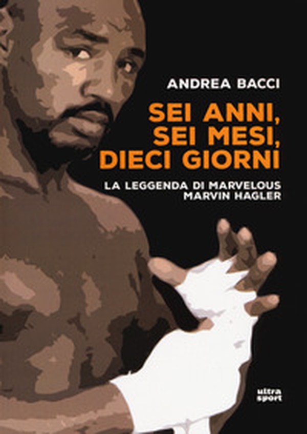 Sei anni, sei mesi, dieci giorni. La leggenda di Marvelous Marvin Hagler - Librerie.coop Sei anni, sei mesi, dieci giorni. La leggenda di Marvelous Marvin Hagler - Librerie.coop