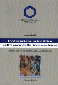 L'educazione scientifica nell'epoca della tecno-scienza. Laboratori di storia della scienza - Librerie.coop L'educazione scientifica nell'epoca della tecno-scienza. Laboratori di storia della scienza - Librerie.coop