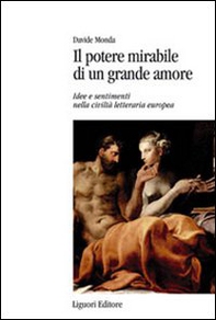 Il potere mirabile di un grande amore. Idee e sentimenti nella civiltà letteraria europea - Librerie.coop Il potere mirabile di un grande amore. Idee e sentimenti nella civiltà letteraria europea - Librerie.coop