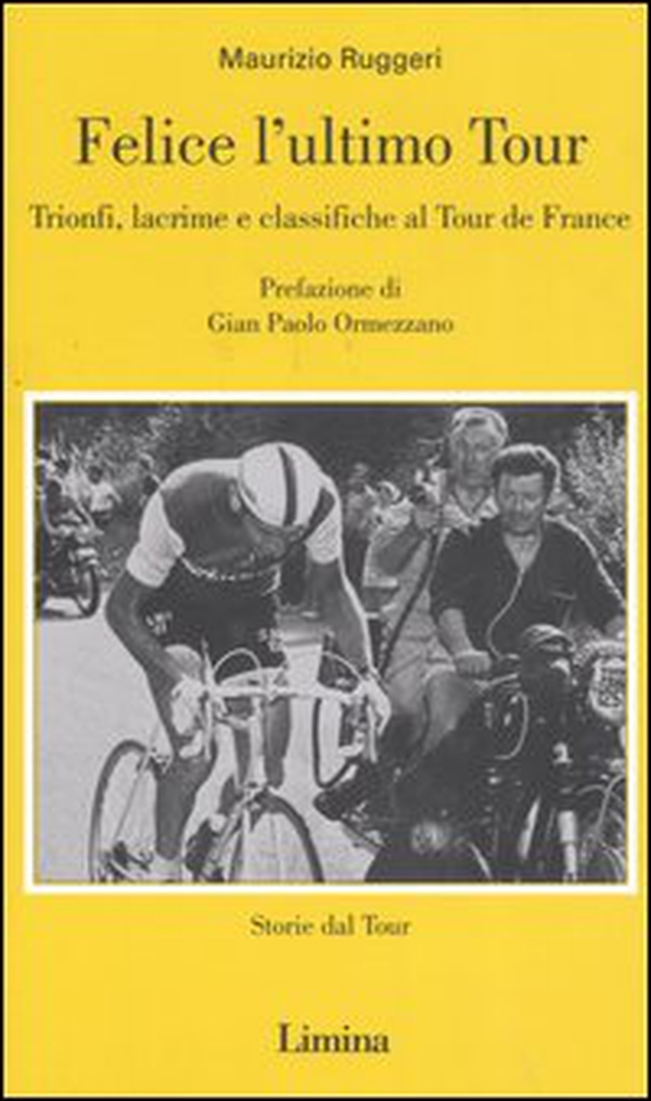 Felice l'ultimo tour. Trionfi, lacrime e classifiche al Tour de France - Librerie.coop Felice l'ultimo tour. Trionfi, lacrime e classifiche al Tour de France - Librerie.coop