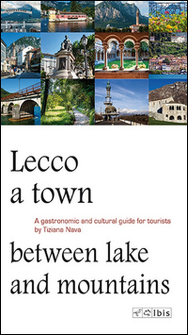 Lecco, a town between lake and mountains. A gastronomic and cultural guide for tourists - Librerie.coop