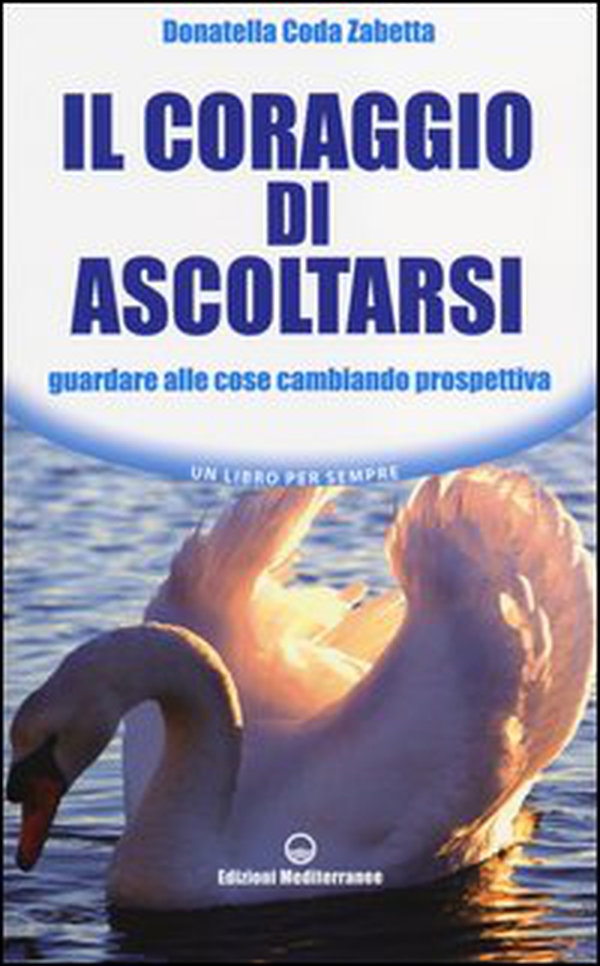 Il coraggio di ascoltarsi. Guardare alle cose cambiando prospettiva - Librerie.coop Il coraggio di ascoltarsi. Guardare alle cose cambiando prospettiva - Librerie.coop