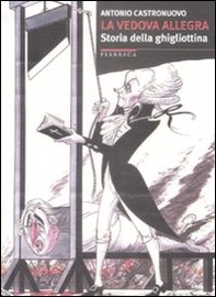 La vedova allegra. Breve storia della ghigliottina - Librerie.coop