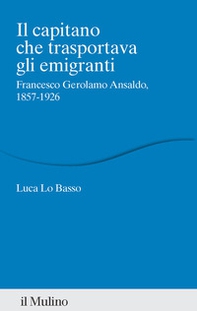 Il capitano che trasportava gli emigranti. Francesco Gerolamo Ansaldo, 1857-1926 - Librerie.coop