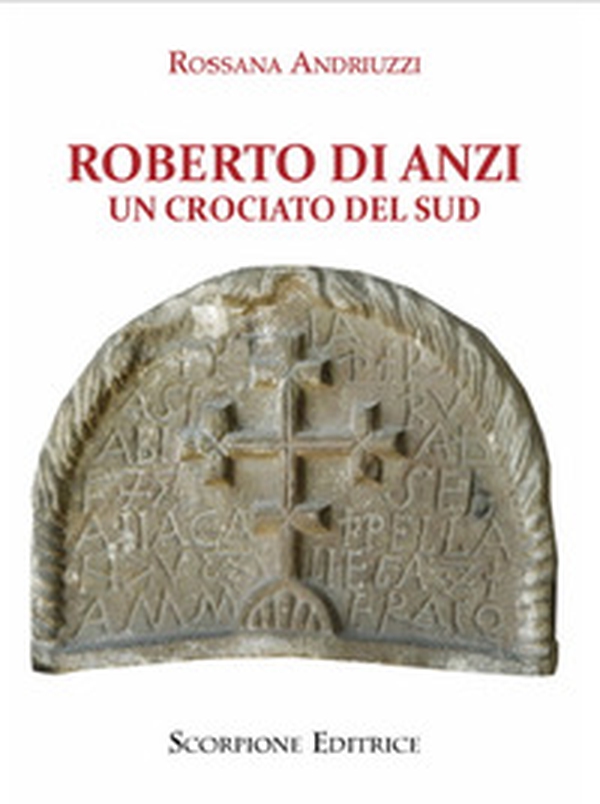 Roberto di Anzi. Un crociato del sud - Librerie.coop Roberto di Anzi. Un crociato del sud - Librerie.coop