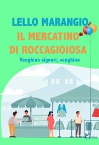 Il mercatino di Roccagioiosa. Venghino signori, venghino - Librerie.coop
