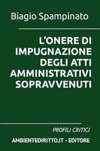 L'onere di impugnazione degli atti amministrativi sopravvenuti. Profili critici - Librerie.coop