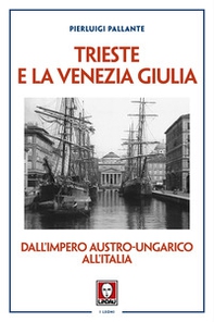 Trieste e la Venezia Giulia. Dall'impero austro-ungarico all'Italia - Librerie.coop
