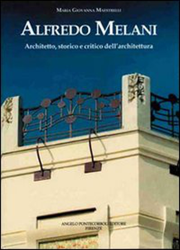 Alfredo Melani. Architetto, storico e critico dell'architettura - Librerie.coop