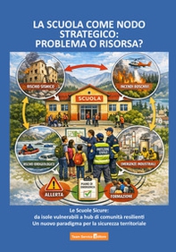 La scuola come nodo strategico: problema o risorsa? Le scuole sicure: da isole vulnerabili a hub di comunità resilienti. Un nuovo paradigma per la sicurezza territoriale - Librerie.coop