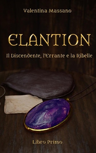 Il discendente, l'errante e la ribelle. Elantion - Vol. 1 - Librerie.coop