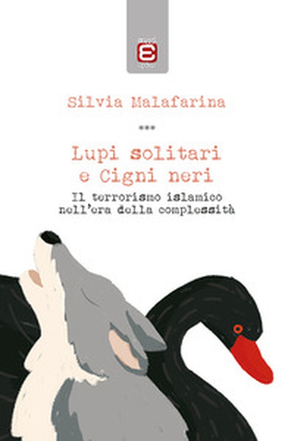 Lupi solitari e Cigni neri. Il terrorismo islamico nell'era della complessità - Librerie.coop Lupi solitari e Cigni neri. Il terrorismo islamico nell'era della complessità - Librerie.coop