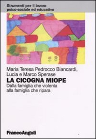 La cicogna miope. Dalla famiglia che violenta alla famiglia che ripara - Librerie.coop