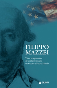 Filippo Mazzei. Vita e peregrinazioni di un illustre toscano tra Vecchio e Nuovo Mondo - Librerie.coop
