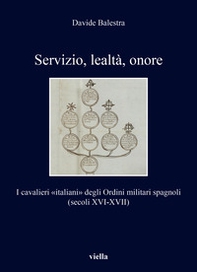 Servizio, lealtà, onore. I cavalieri «italiani» degli Ordini militari spagnoli (secoli XVI-XVII) - Librerie.coop