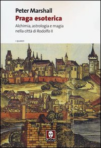 Praga esoterica. Alchimia, astrologia e magia nella città di Rodolfo II - Librerie.coop