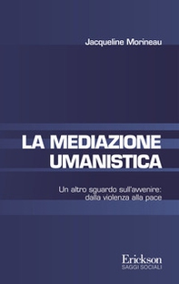 La mediazione umanistica. Un altro sguardo sull'avvenire: dalla violenza alla pace - Librerie.coop