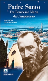 Padre Santo. Fra Francesco Maria da Camporosso - Librerie.coop Padre Santo. Fra Francesco Maria da Camporosso - Librerie.coop
