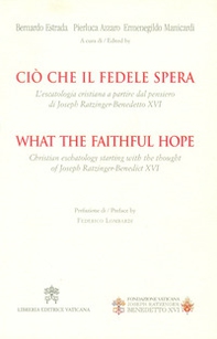 Ciò che il fedele spera. L'escatologia cristiana a partire dal pensiero di Joseph Ratzinger. Benedetto XVI - Librerie.coop