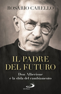 Il padre del futuro. Don Alberione e la sfida del cambiamento - Librerie.coop