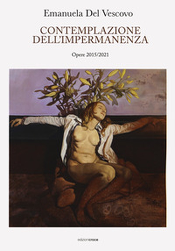 Emanuela Del Vescovo. Contemplazione dell'impermanenza. Opere 2015-2021 - Librerie.coop Emanuela Del Vescovo. Contemplazione dell'impermanenza. Opere 2015-2021 - Librerie.coop
