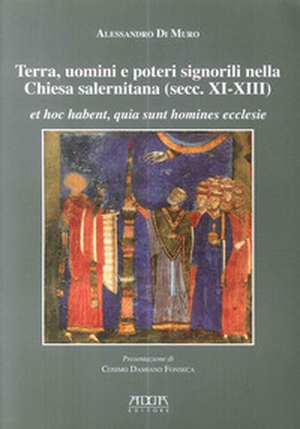 Terra, uomini e poteri signorili nella Chiesa salernitana (secc. XI-XIII). Et hoc habent, quia sunt homines ecclese - Librerie.coop
