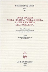 Luigi Einaudi nella cultura, nella società e nella politica del Novecento. Atti del Convegno (Torino, 16-17 aprile 2009) - Librerie.coop