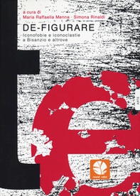 De-figurare. Iconofobie e iconoclastie a Bisanzio e altrove - Librerie.coop