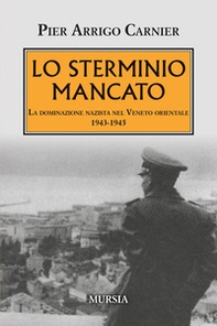 Lo sterminio mancato. La dominazione nazista nel Veneto orientale 1943-1945 - Librerie.coop