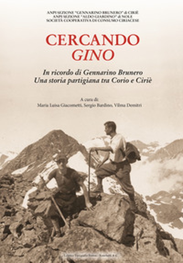 Cercando Gino. In ricordo di Gennarino Brunero. Una storia partigiana tra Corio e Ciriè - Librerie.coop Cercando Gino. In ricordo di Gennarino Brunero. Una storia partigiana tra Corio e Ciriè - Librerie.coop