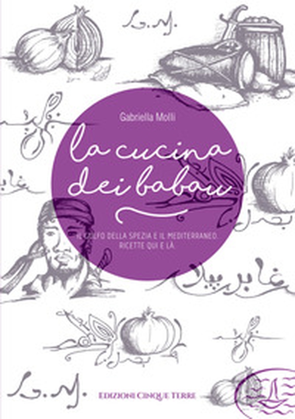 La cucina dei babau. Il golfo della Spezia e il mediterraneo. Ricette qua e là - Librerie.coop La cucina dei babau. Il golfo della Spezia e il mediterraneo. Ricette qua e là - Librerie.coop