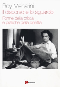 Il discorso e lo sguardo. Forme della critica e pratica e pratiche della cinefilia - Librerie.coop