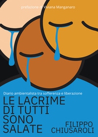 Le lacrime di tutti sono salate. Diario ambientalista tra sofferenza e liberazione - Librerie.coop