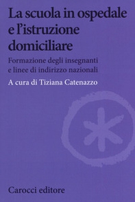 La scuola in ospedale e l'istruzione domiciliare. Formazione degli insegnanti e linee di indirizzo nazionali - Librerie.coop