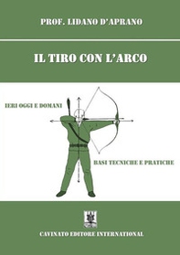 Il tiro con l'arco. Ieri oggi e domani. Basi, tecniche e pratiche - Librerie.coop