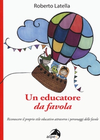 Un educatore da favola. Riconoscere il proprio stile educativo attraverso i personaggi delle favole - Librerie.coop