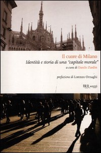 Il cuore di Milano. Identità e storia di una «capitale morale» - Librerie.coop