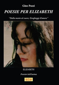 Poesie per Elizabeth. «Dalla mente al cuore, gorgheggi d'amore» - Librerie.coop