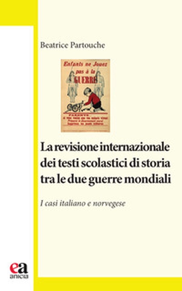 La revisione internazionale dei testi scolastici di storia tra le due guerre mondiali. I casi italiano e norvegese - Librerie.coop La revisione internazionale dei testi scolastici di storia tra le due guerre mondiali. I casi italiano e norvegese - Librerie.coop