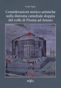 Considerazioni storico-artistiche sulla distrutta cattedrale doppia del colle di Pionta ad Arezzo - Librerie.coop