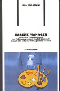 Essere manager. Principi di comportamento per l'ottimizzazione dei risultati gestionali ispirati alla cultura dell'integrazione creativa - Librerie.coop