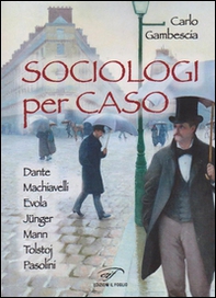 Sociologi per caso. Dante, Machiavelli, Evola, Jünger, Mann, Tolstoj, Pasolini - Librerie.coop