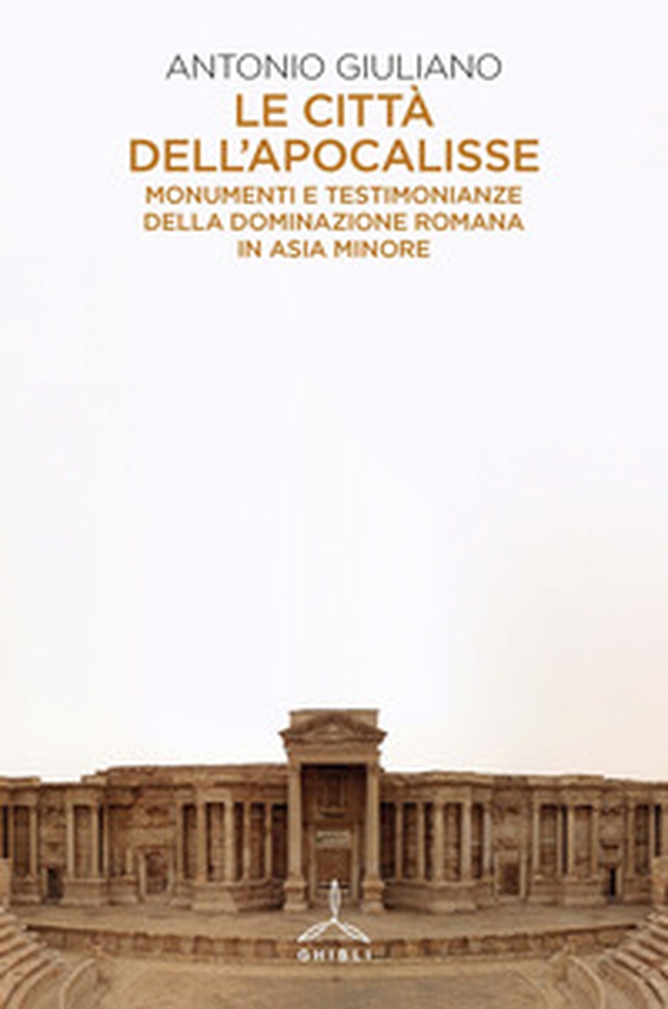 Le città dell'apocalisse. Monumenti e testimonianze della dominazione romana in Asia Minore - Librerie.coop Le città dell'apocalisse. Monumenti e testimonianze della dominazione romana in Asia Minore - Librerie.coop