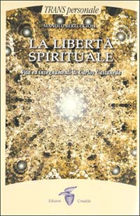 La libertà spirituale. Vita ed insegnamenti di Carlos Castaneda - Librerie.coop