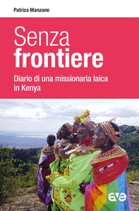 Senza frontiere. Diario una missionaria laica in Kenya - Librerie.coop