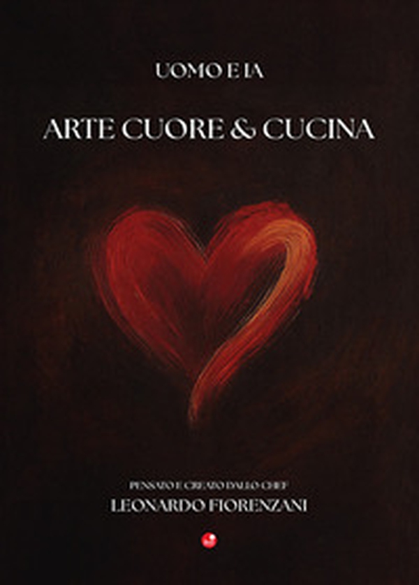 Arte cuore & cucina. Uomo e IA - Librerie.coop