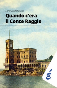 Quando c'era il Conte Raggio. L'uomo più ricco d'Italia - Librerie.coop