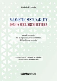 Parametric sustainability design per l'architettura. Metodi innovativi per la riqualificazione sostenibile dell'ambiente costruito - Librerie.coop