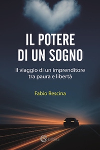 Il potere di un sogno. Il viaggio di un imprenditore tra paura e libertà - Librerie.coop